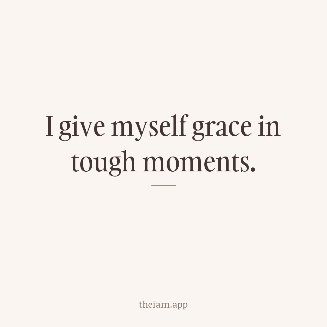 I give myself grace in tough moments.