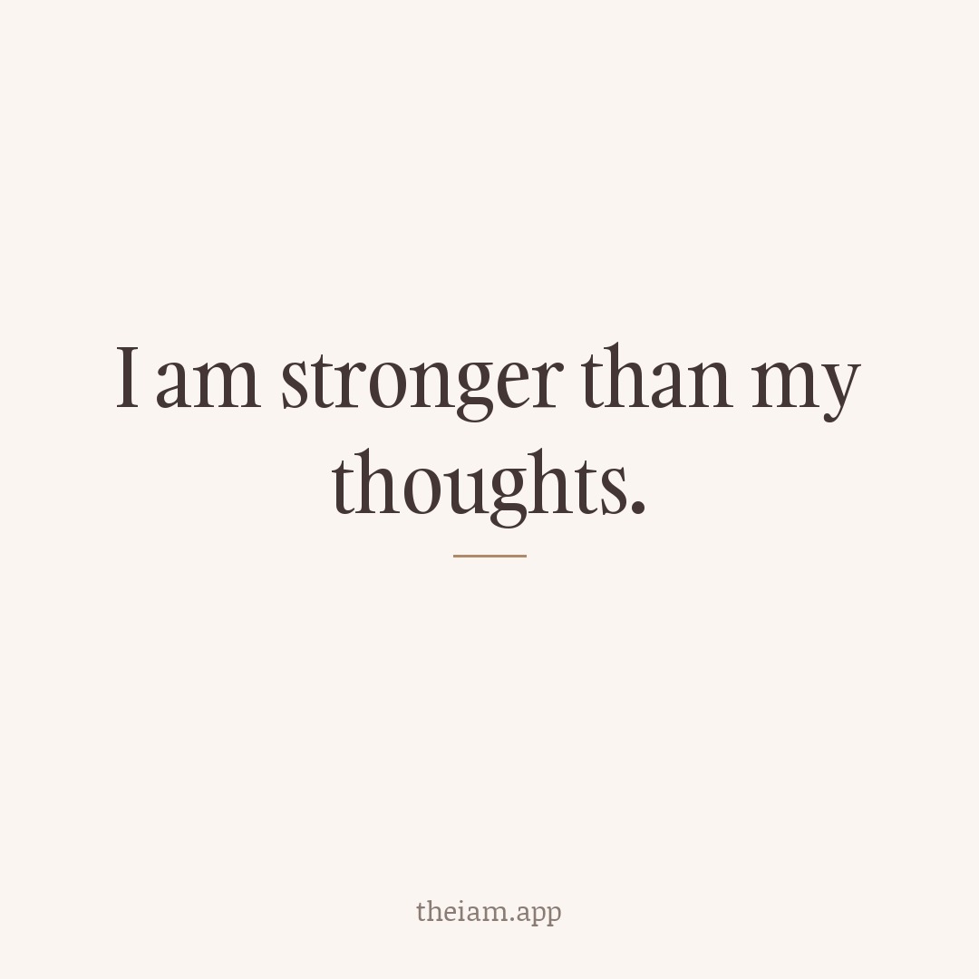 I am stronger than my thoughts.
