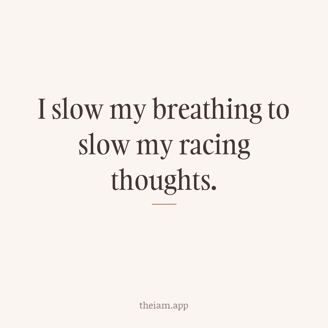 I slow my breathing to slow my racing thoughts.
