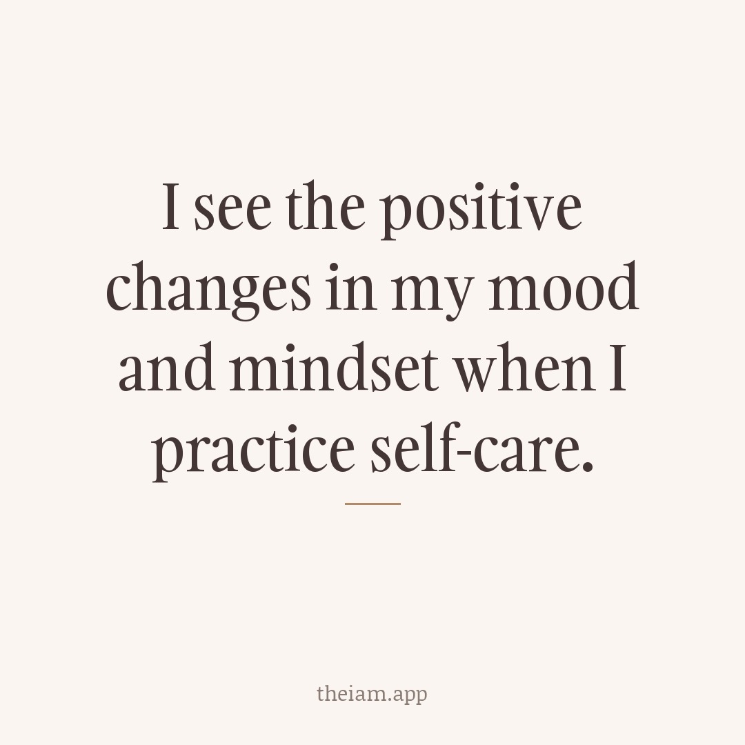 I see the positive changes in my mood and mindset when I practice self-care.