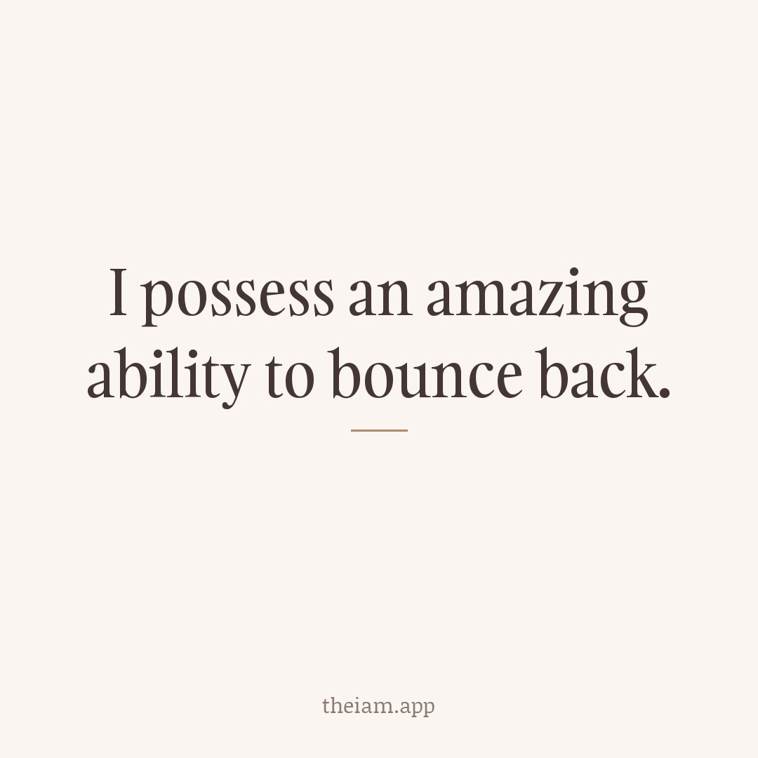 I possess an amazing ability to bounce back.