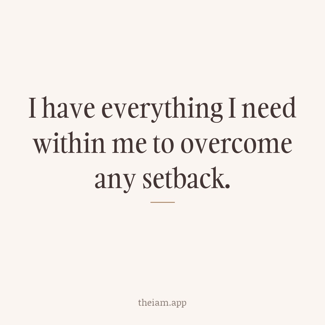I have everything I need within me to overcome any setback.