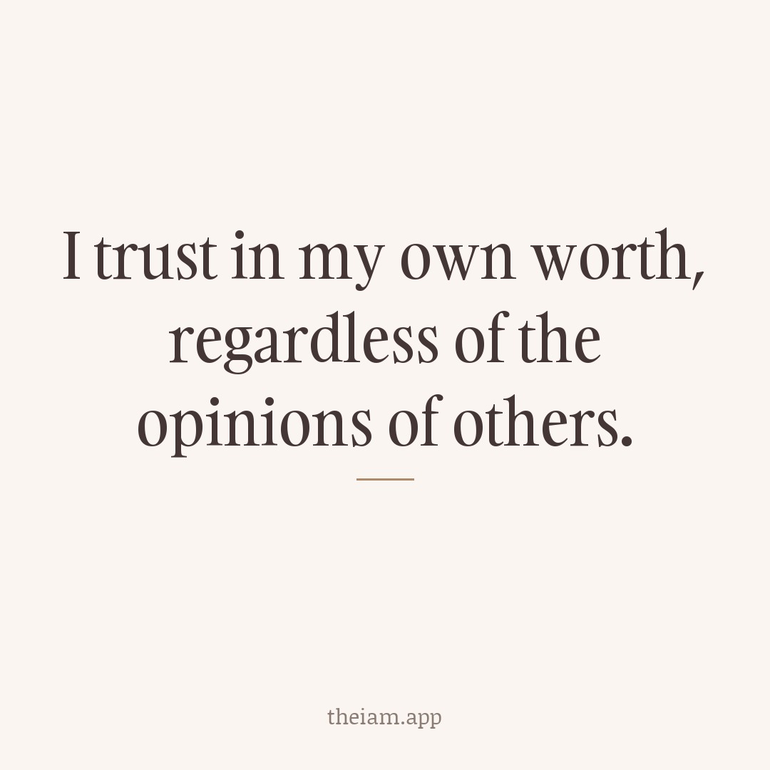 I trust in my own worth, regardless of the opinions of others.