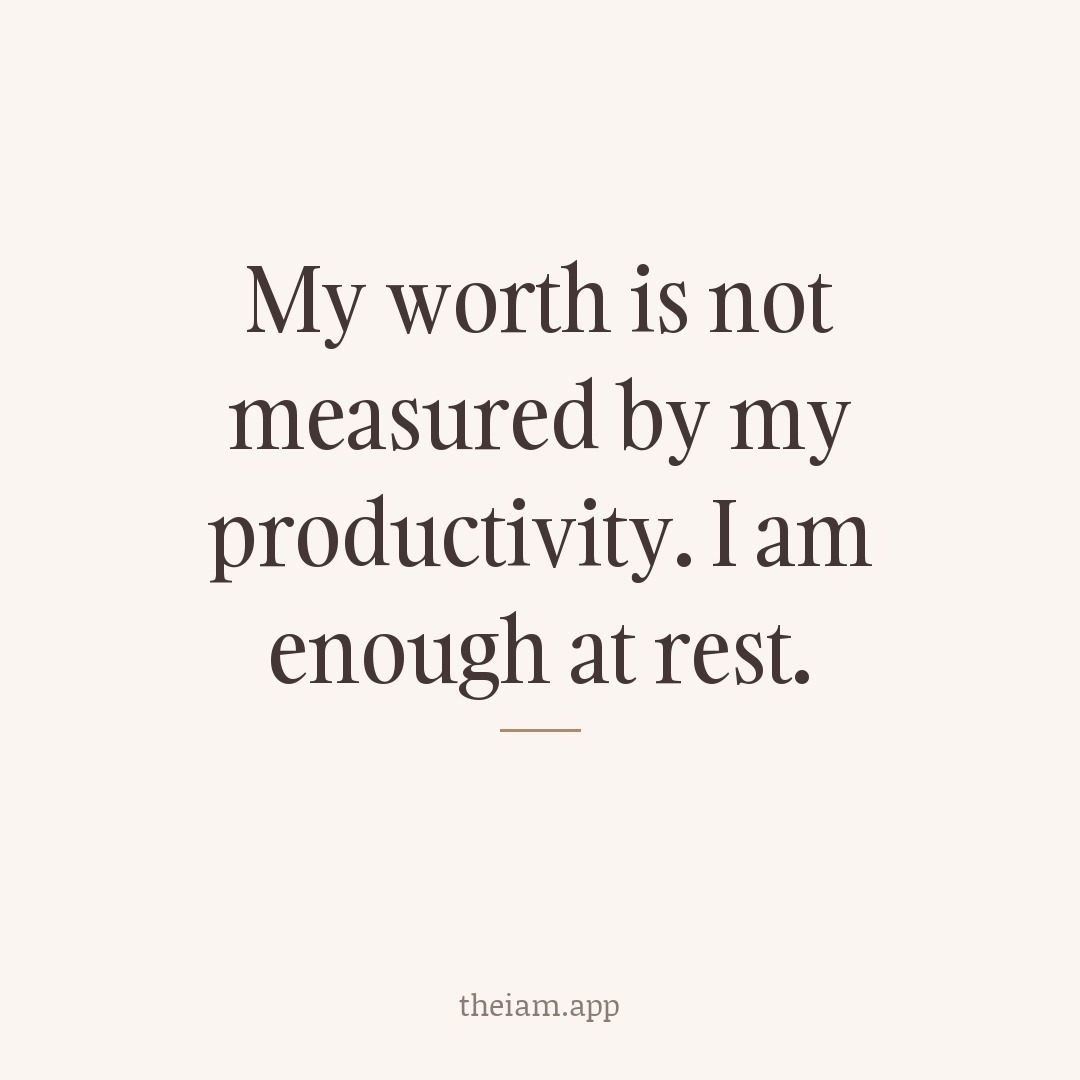 My worth is not measured by my productivity. I am enough at rest.