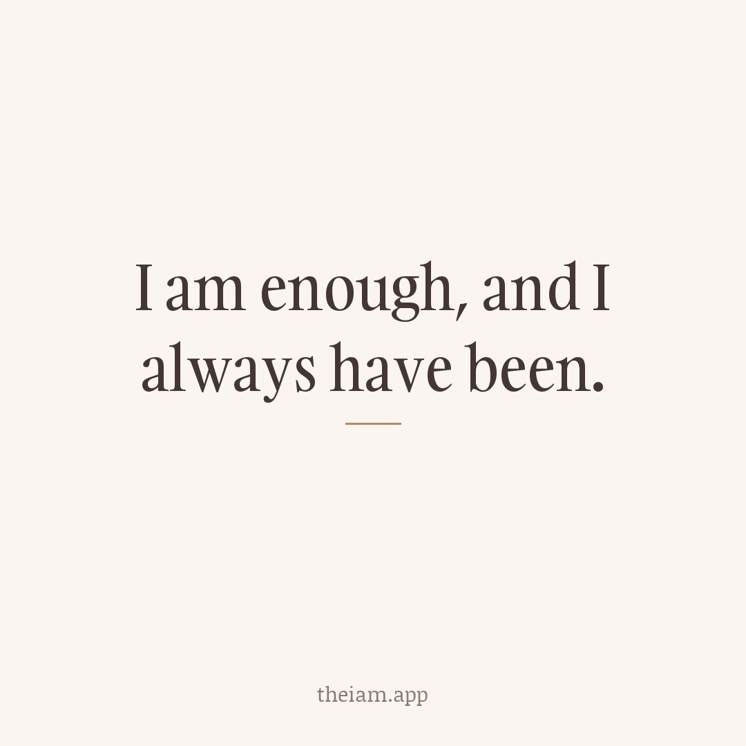 I am enough, and I always have been.