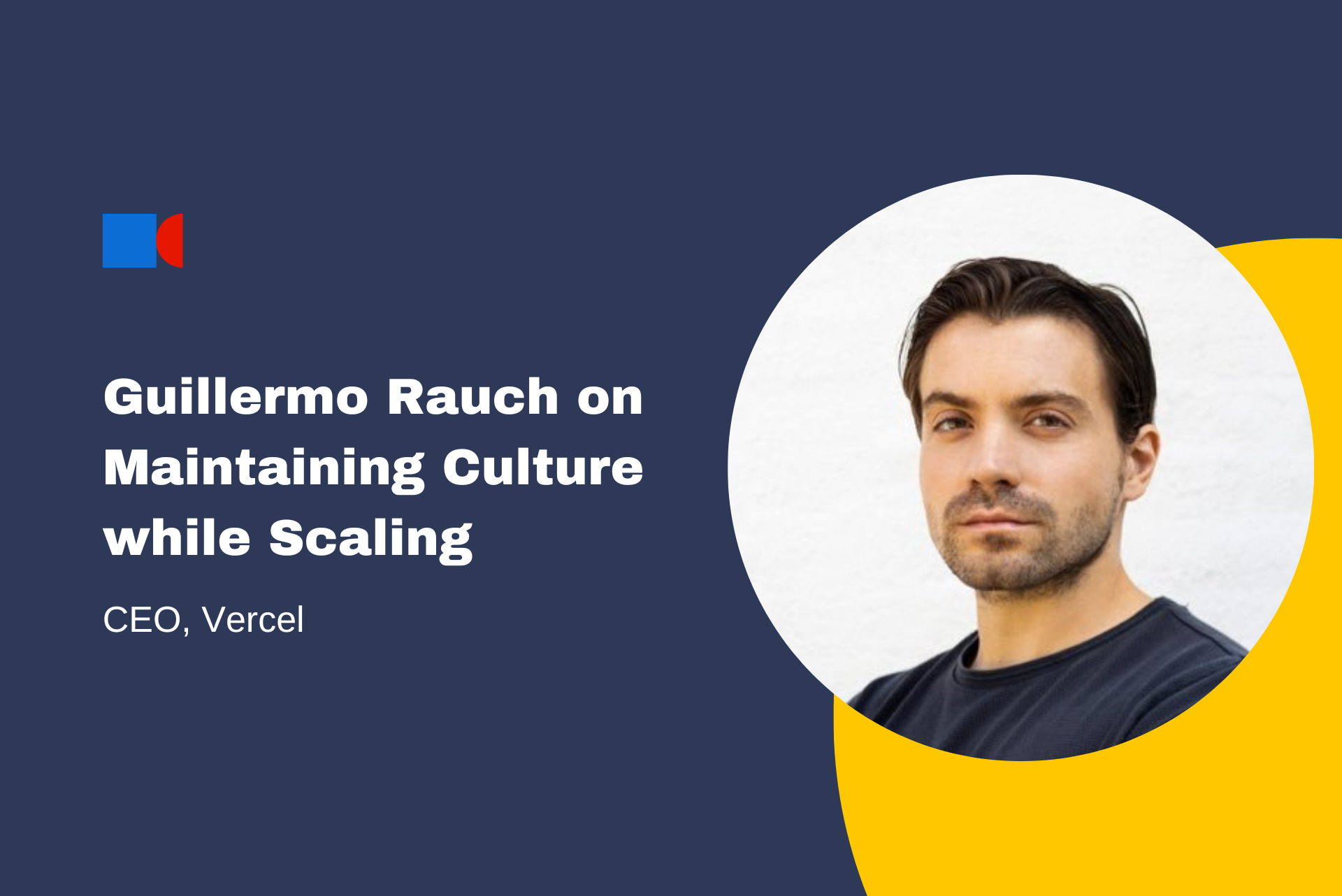 Maintaining Culture While Scaling: A Conversation with Vercel CEO Guillermo Rauch