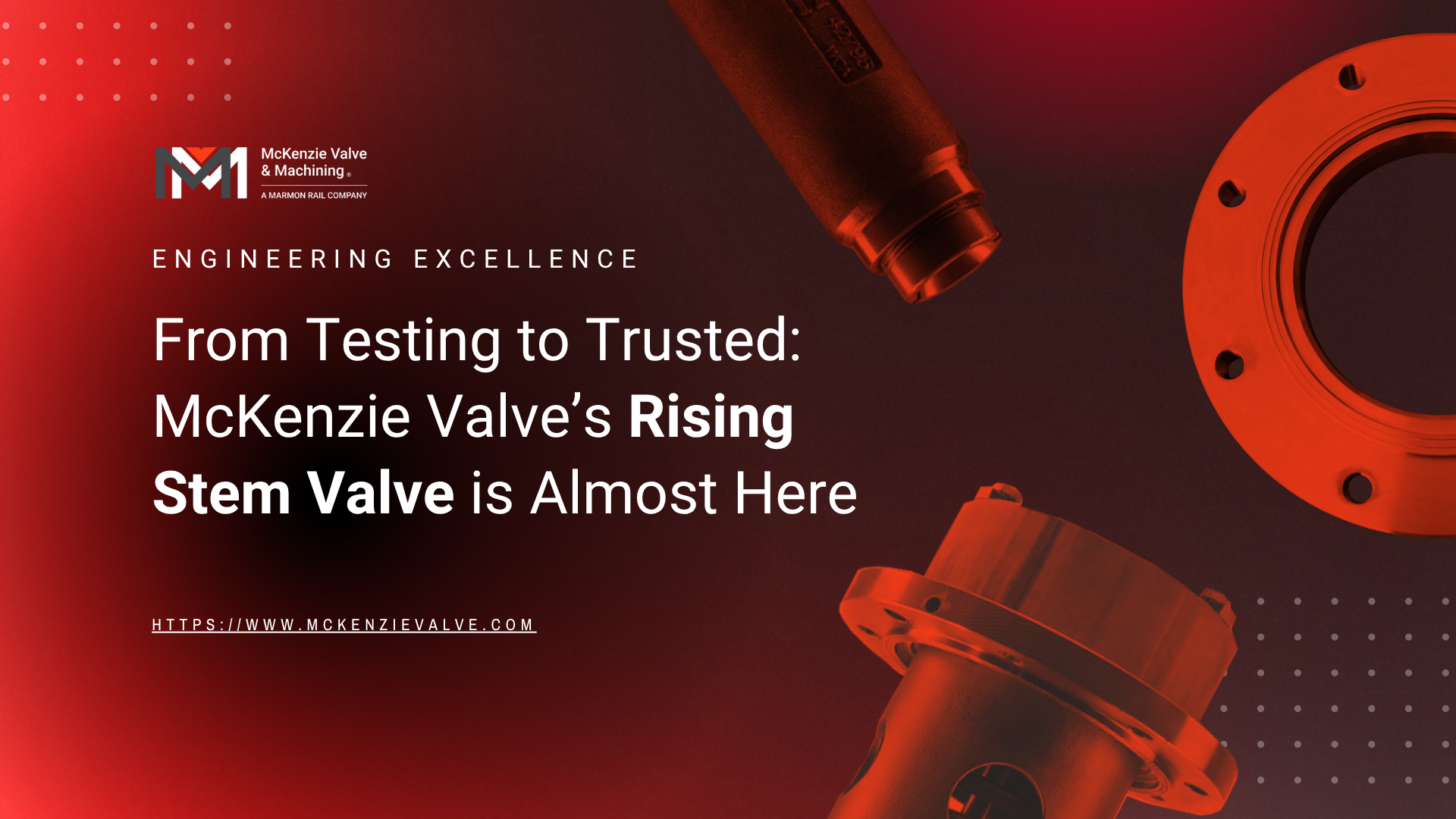 From Testing to Trusted: McKenzie Valve’s Rising Stem Valve is Almost Here