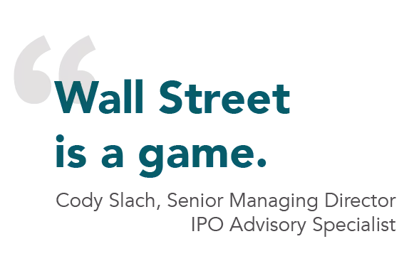 Pull quote: Wall Street is a game. Cody Slach, Senior Managing Director, IPO Advisory Specialist.