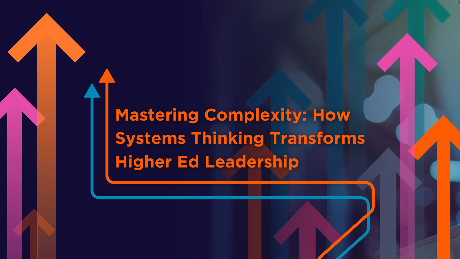 Mastering Complexity: How Systems Thinking Transforms Higher Ed Leadership