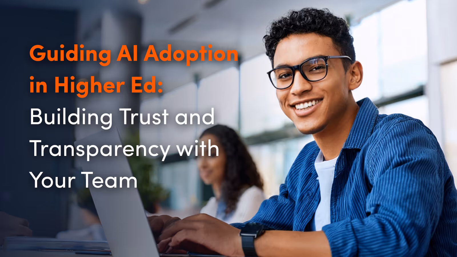 Guiding AI Adoption in Higher Ed: Building Trust and Transparency with Your Team