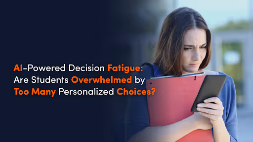 AI-Powered Decision Fatigue: Are Students Overwhelmed by Too Many Personalized Choices?