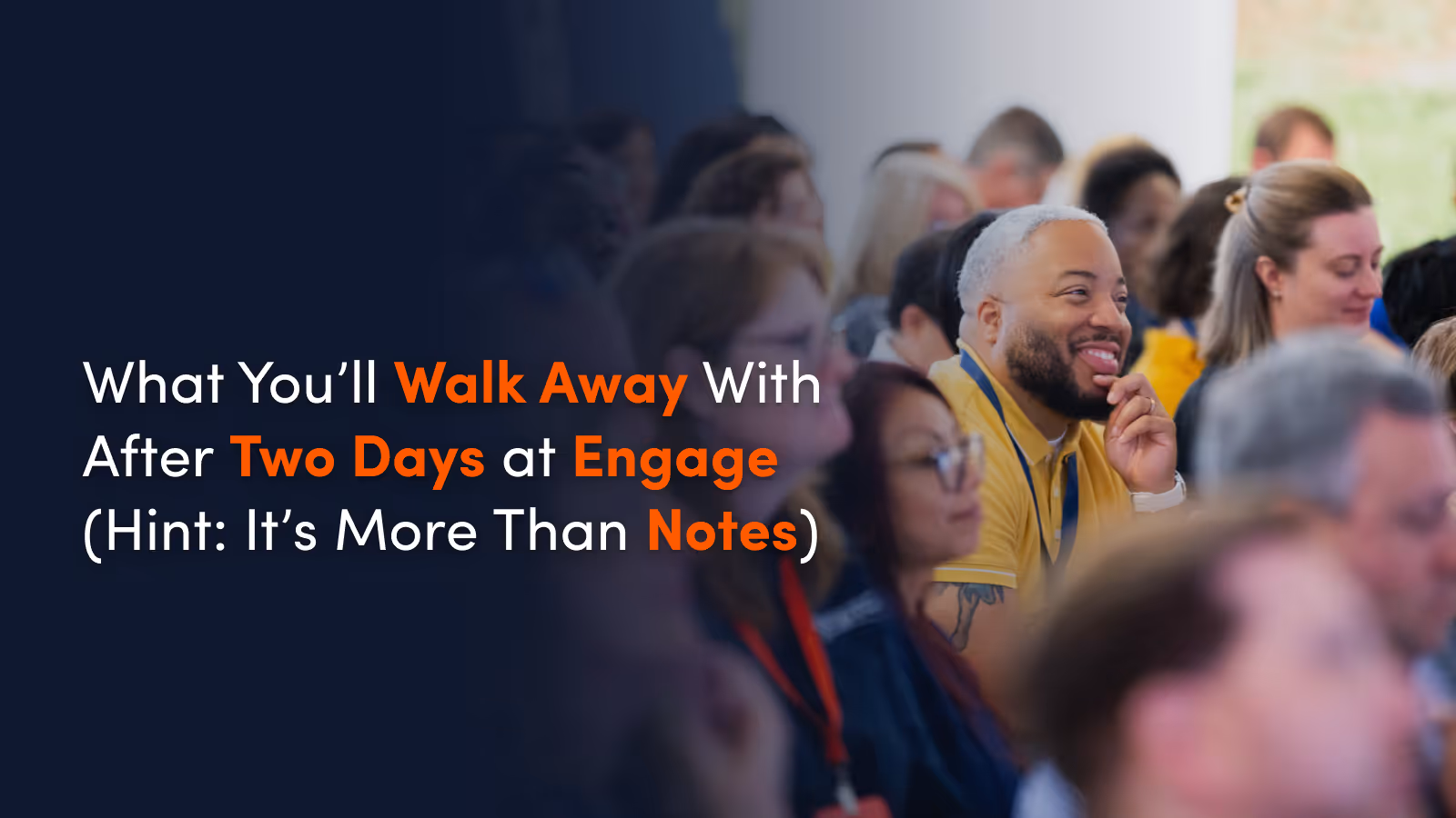 What You’ll Walk Away With After Two Days at Engage (Hint: It’s More Than Notes)