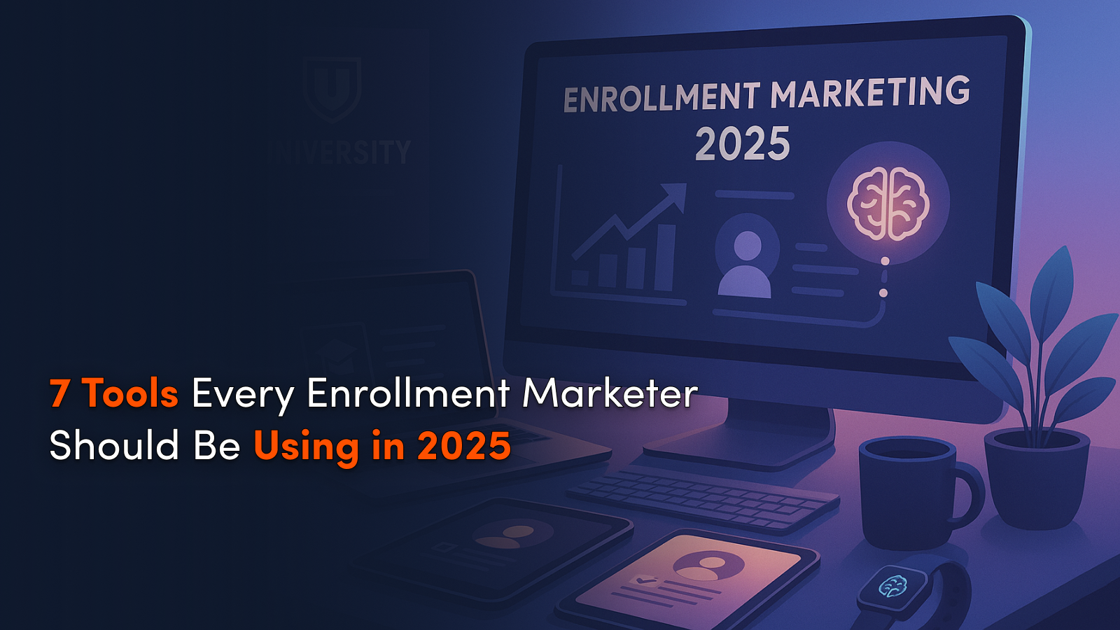 7 Tools Every Enrollment Marketer Should Be Using in 2025