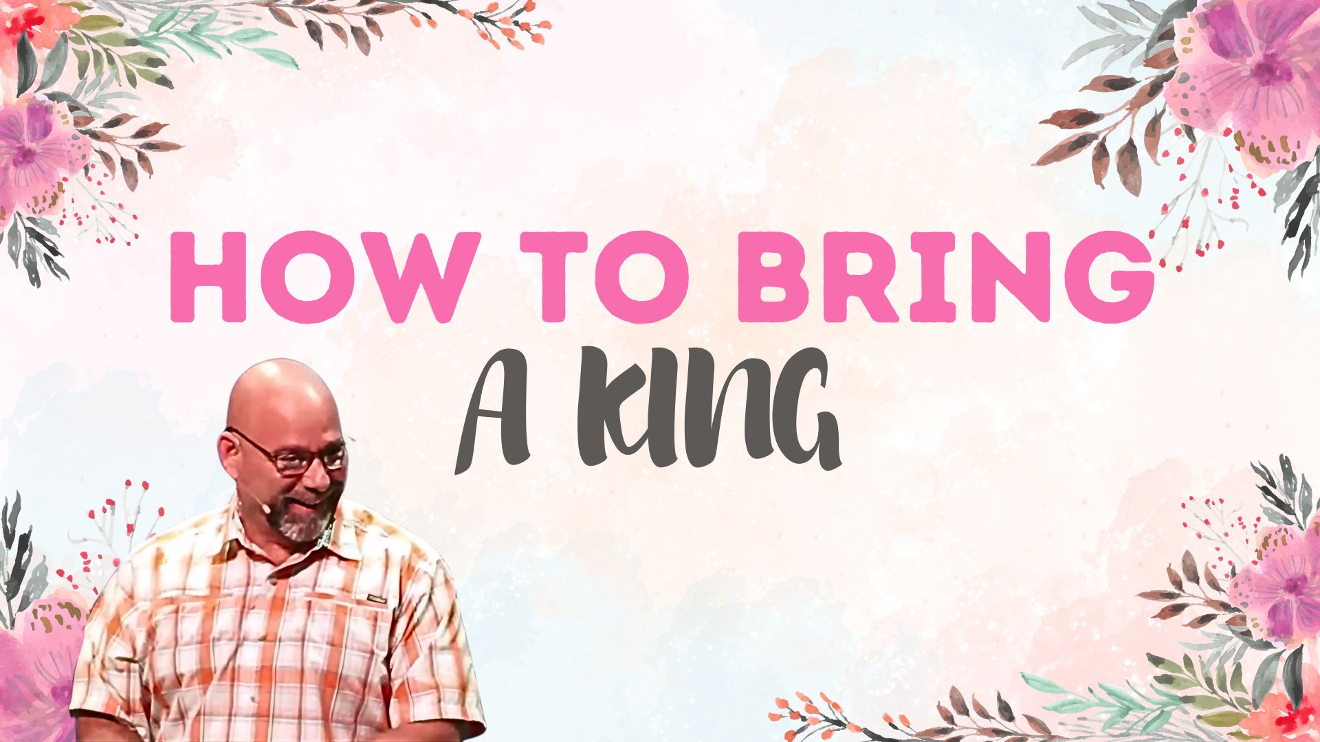 How To Bring A King: Pastor Butch