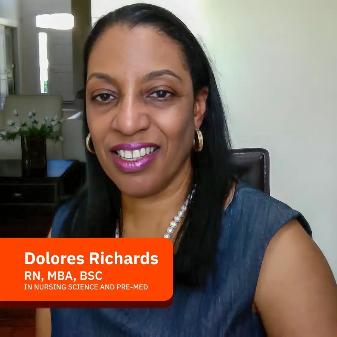 Dr. Dolores Richards. RN, MBA, BSC in nursing science and pre-med