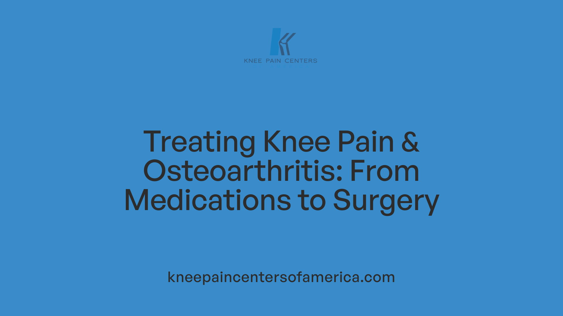 Treating Knee Pain & Osteoarthritis: From Medications to Surgery
