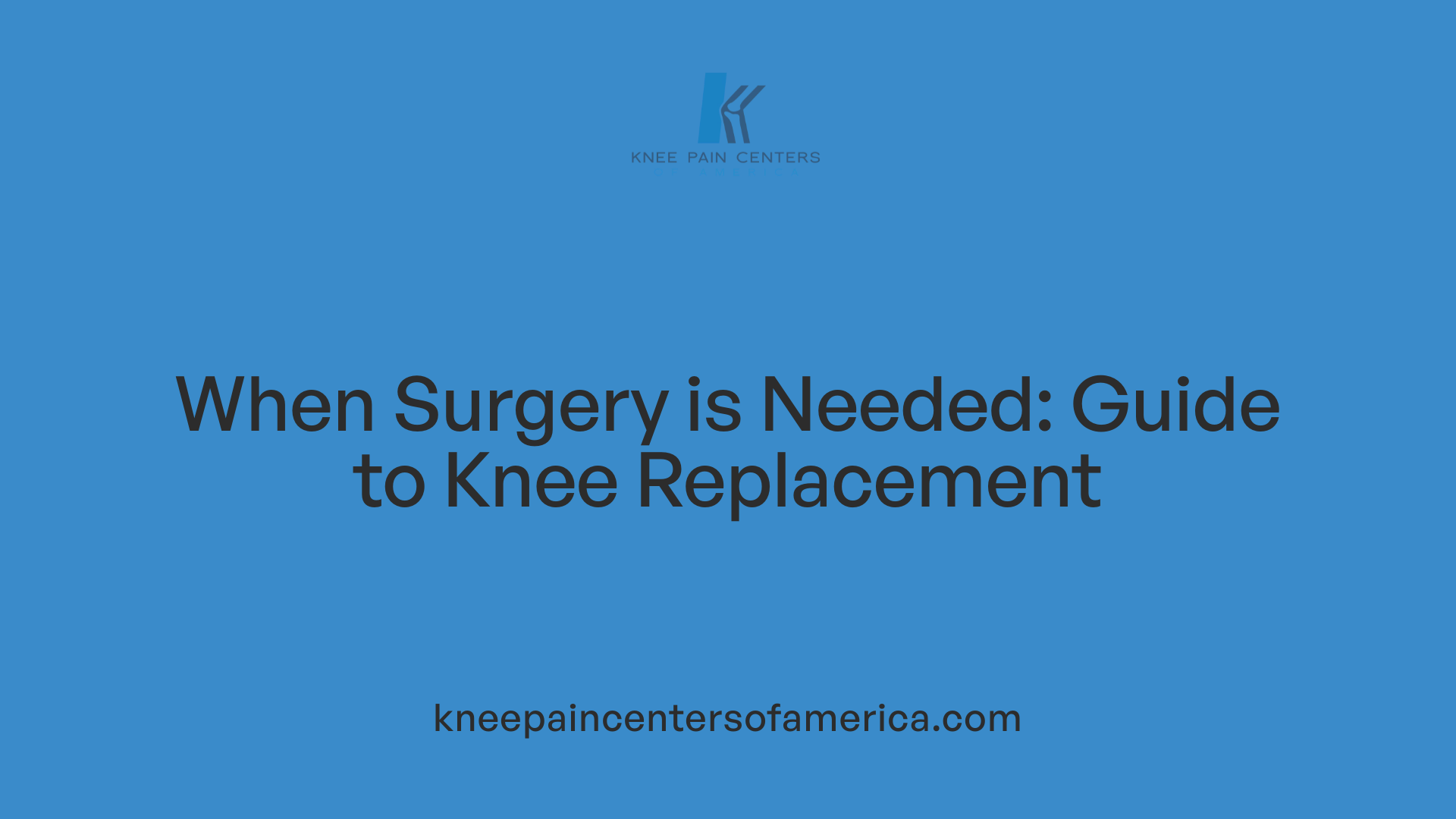 When Surgery is Needed: Guide to Knee Replacement