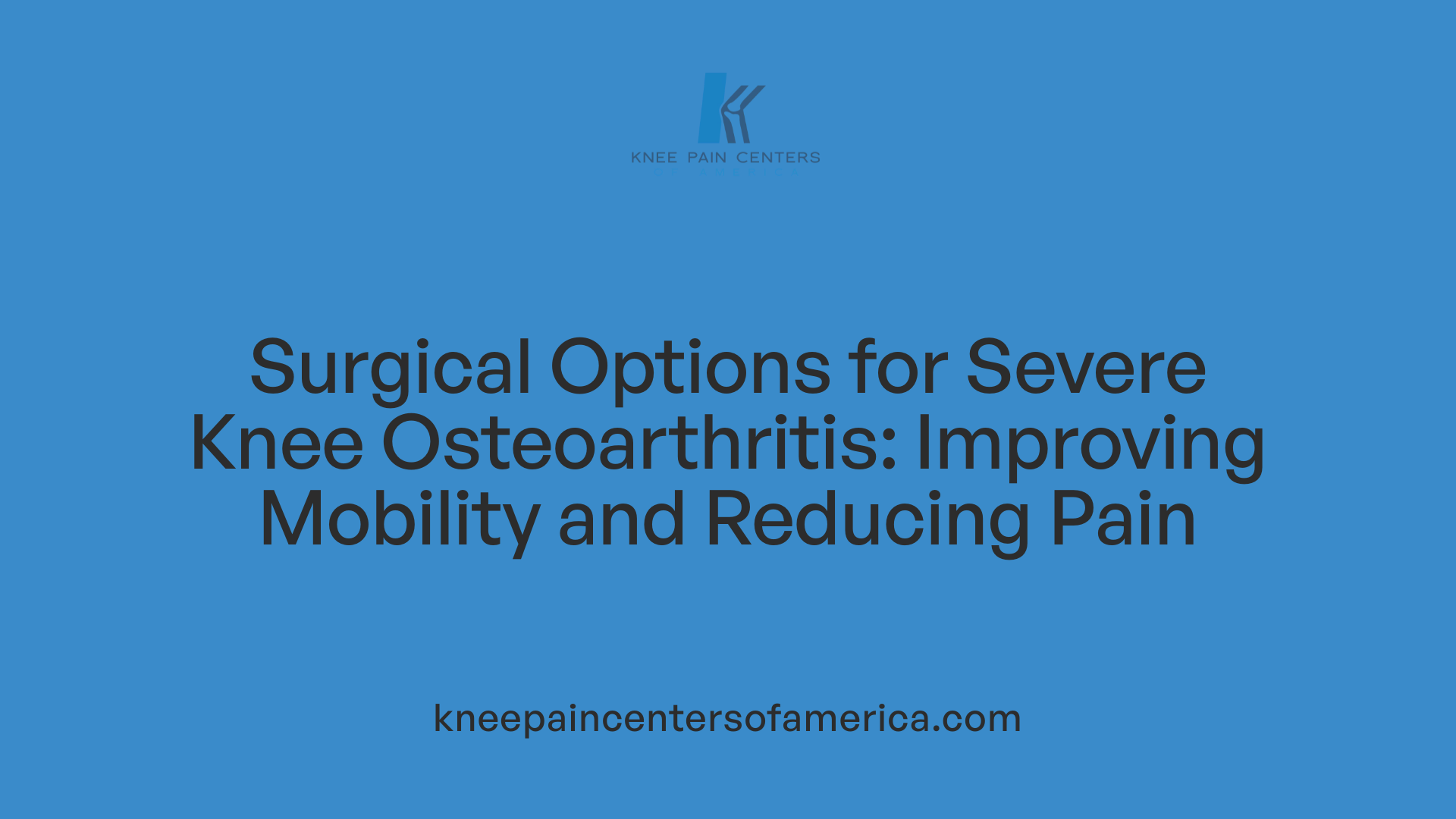 Surgical Options for Severe Knee Osteoarthritis: Improving Mobility and Reducing Pain