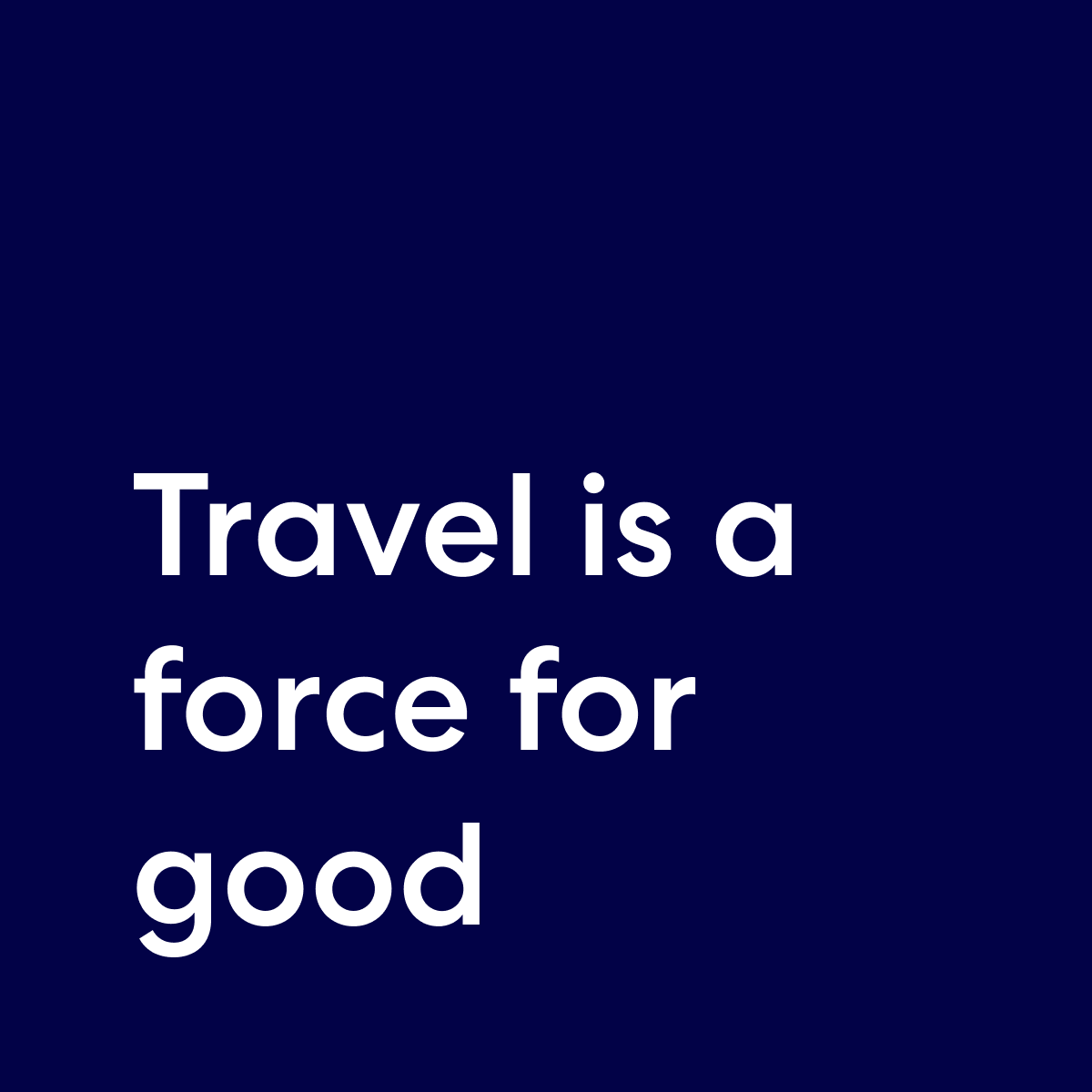 Text image with the phrase 'Travel is a force for good' in large white font on a dark blue background.