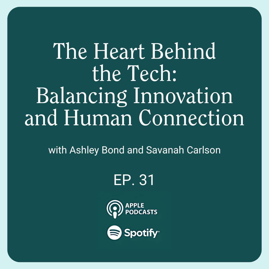 Podcast episode 31 cover: 'The Heart Behind the Tech: Balancing Innovation and Human Connection' with Ashley Bond and Savanah Carlson
