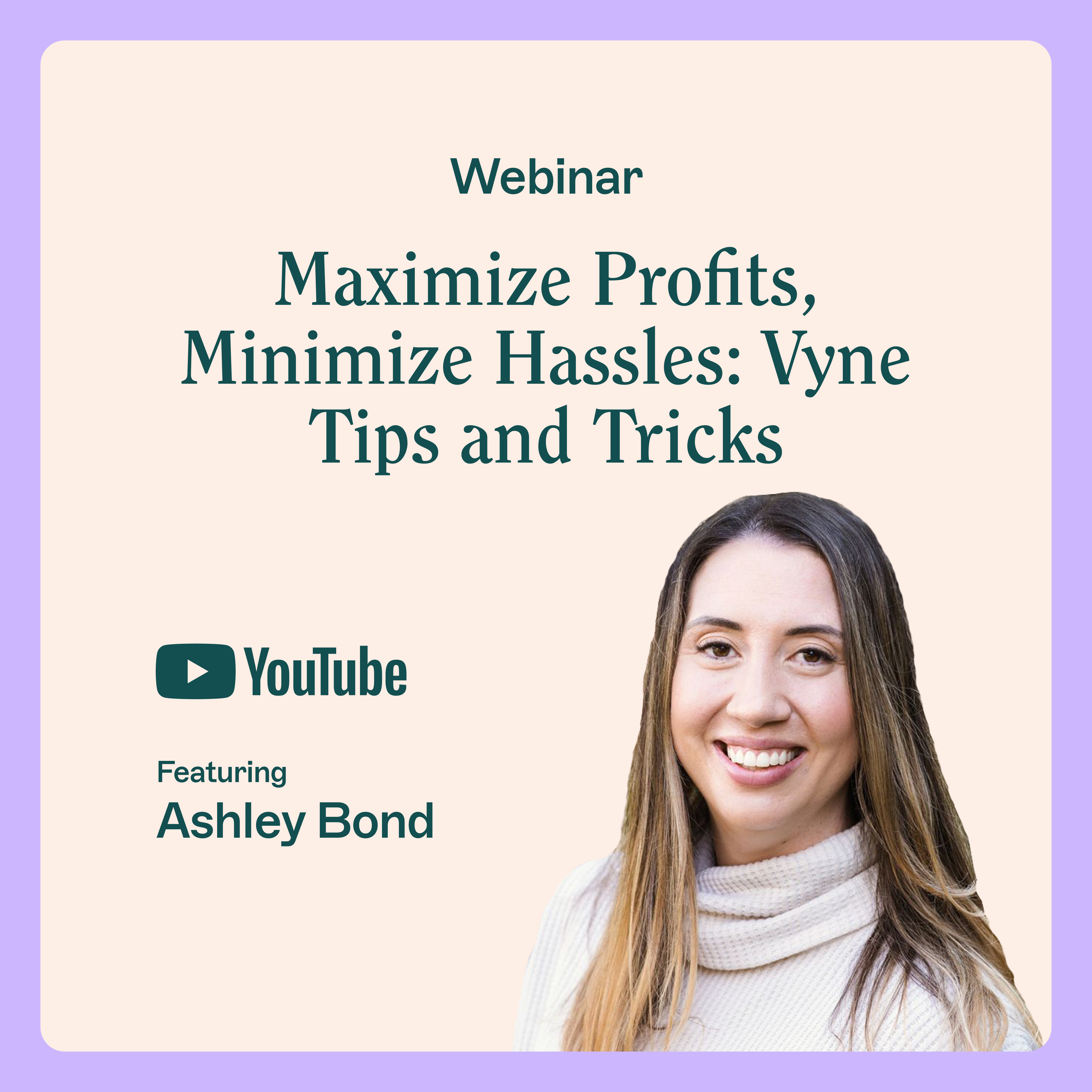 Webinar cover 'Maximize Profits, Minimize Hassles: Vyne Tips and Tricks' featuring Ashley Bond beside the YouTube logo