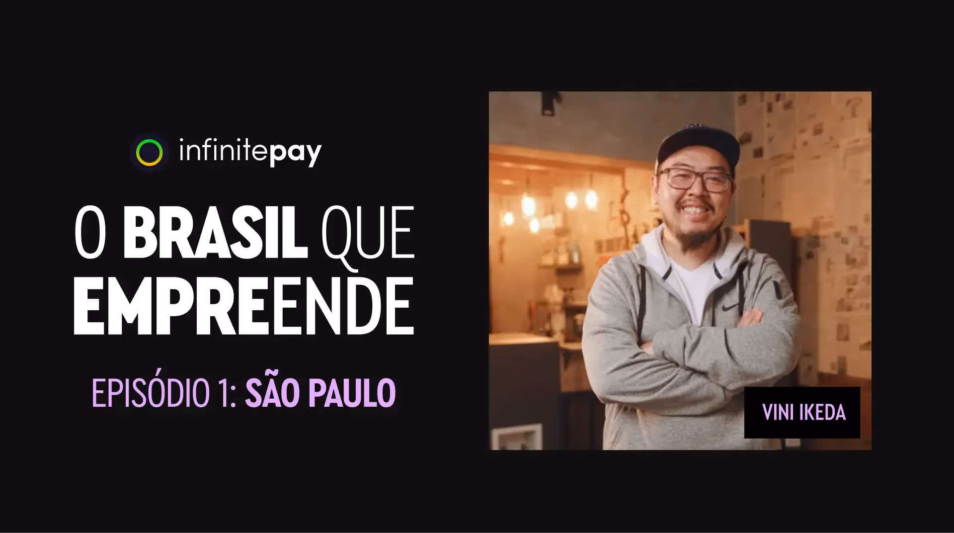 o Brasil que empreende – banner InfinitePay do Episódio 1 São Paulo com Vini Ikeda sorrindo.