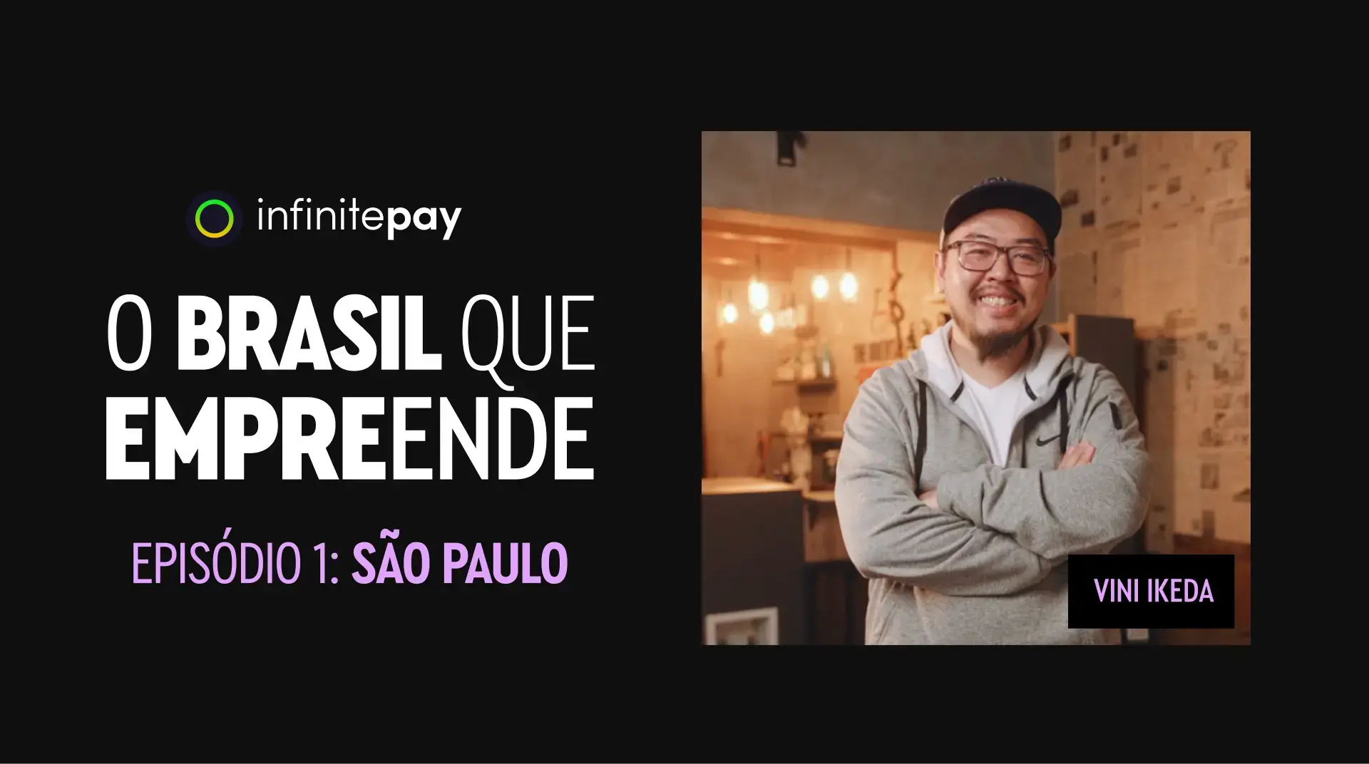 o Brasil que empreende – banner InfinitePay do Episódio 1 São Paulo com Vini Ikeda sorrindo.