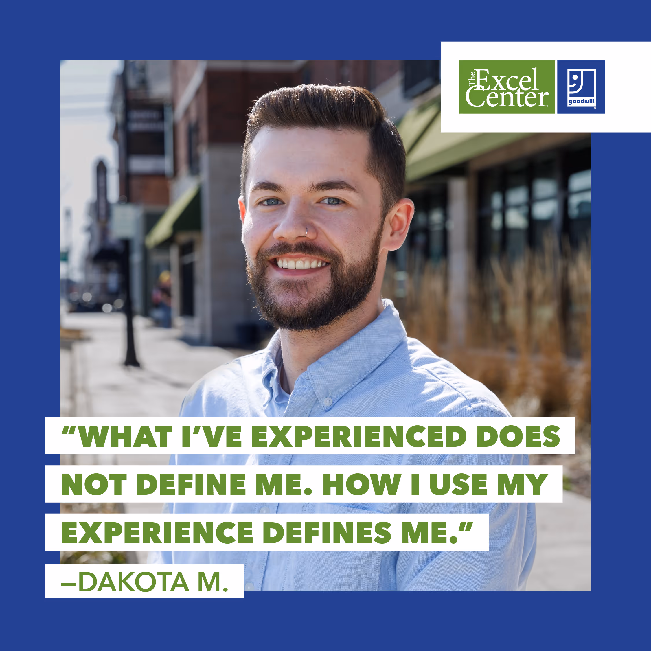 What I've experienced does not define me. How I use my experience defines me. Dakota M.