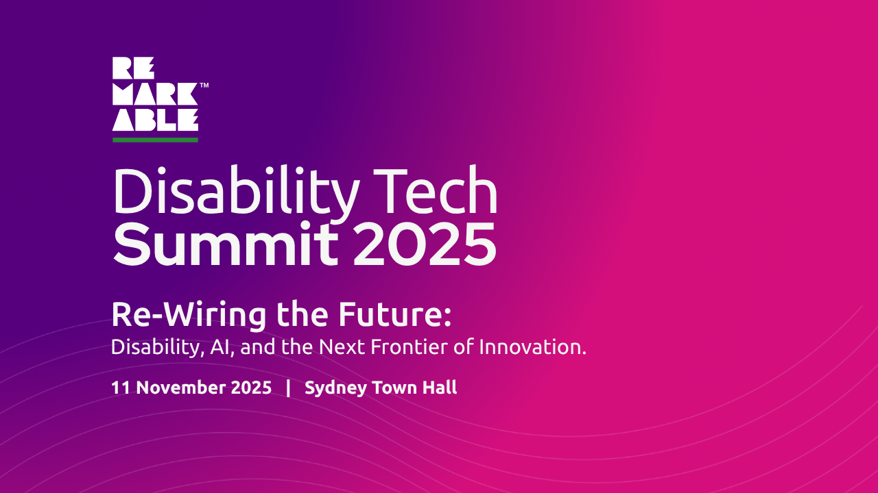 Graphic for the Remarkable Disability Tech Summit 2025. Text reads: ‘Disability Tech Summit 2025 – Re-Wiring the Future: Disability, AI, and the Next Frontier of Innovation. 11 November | Sydney Town Hall.’ The background features a vibrant purple-to-pink 