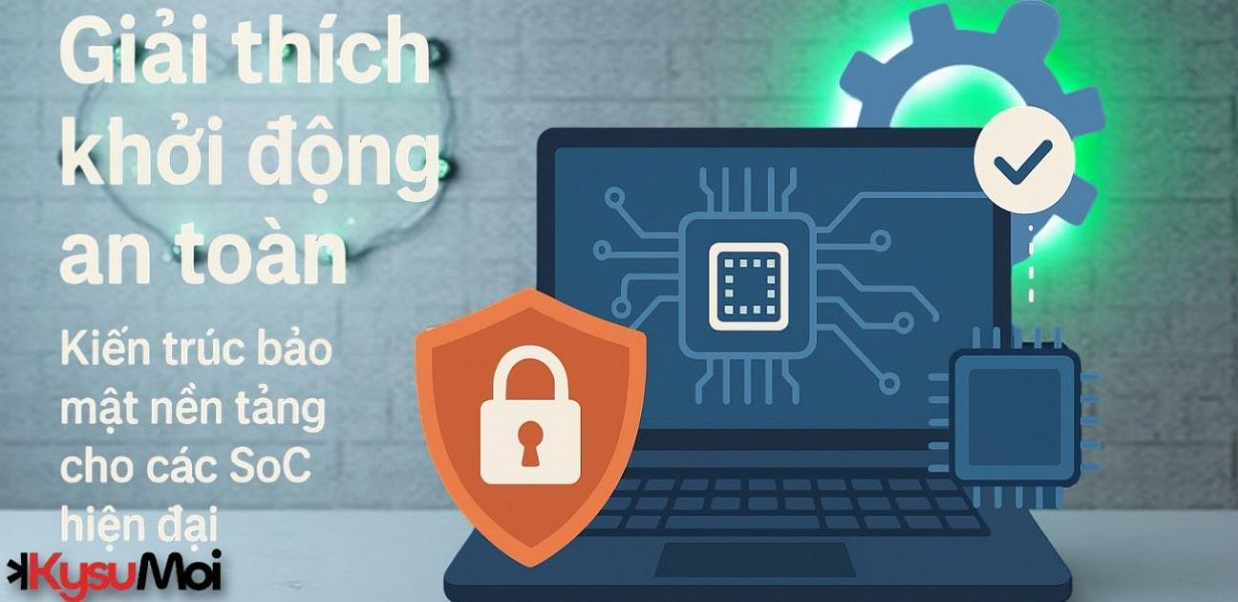 Giải thích khởi động an toàn: Kiến trúc bảo mật nền tảng cho các SoC hiện đại