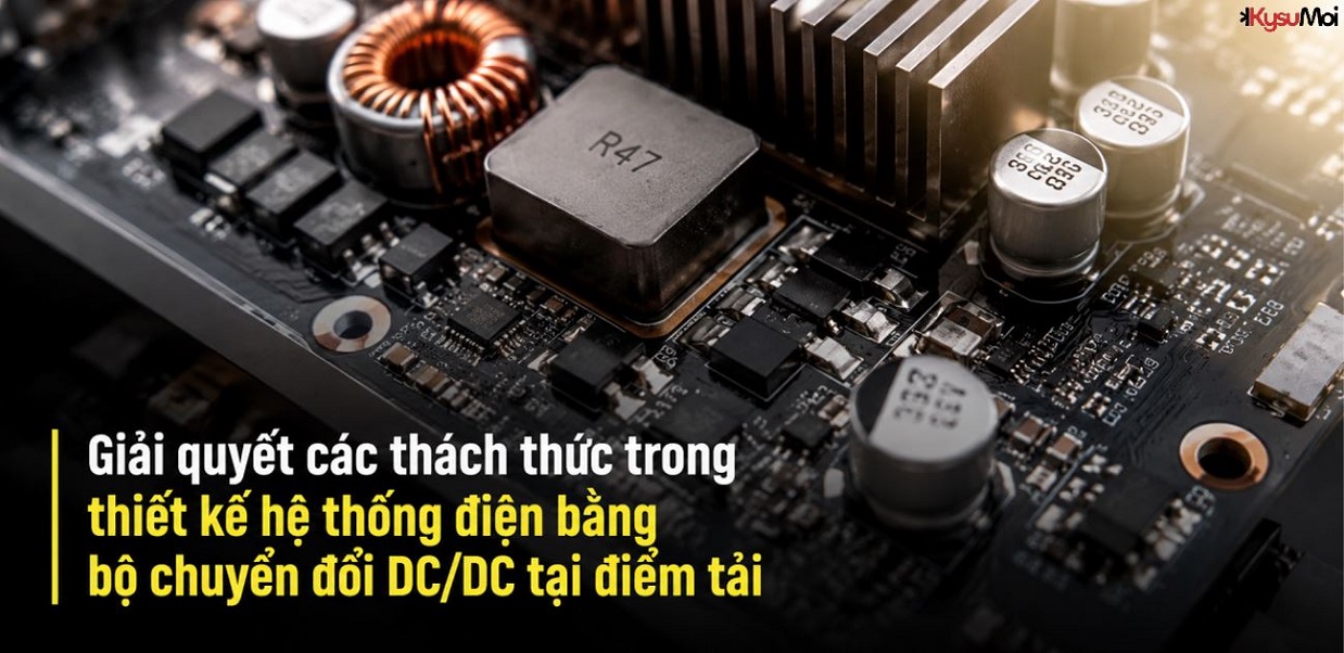 Giải quyết các thách thức trong thiết kế hệ thống điện bằng bộ chuyển đổi DC/DC tại điểm tải