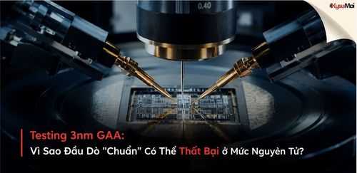 Testing 3nm GAA: Vì Sao Đầu Dò "Chuẩn" Có Thể Thất Bại ở Mức Nguyên Tử?