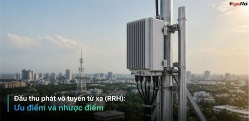 Đầu thu phát vô tuyến từ xa (RRH): Ưu điểm và nhược điểm