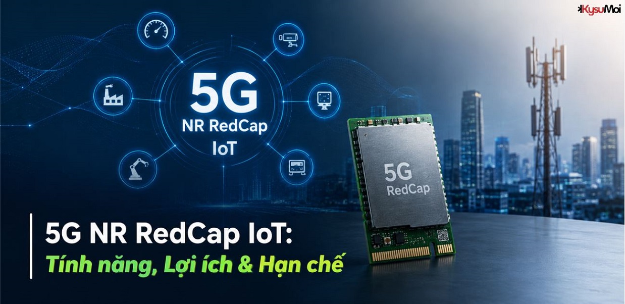 5G NR RedCap IoT: Tính năng, Lợi ích & Hạn chế