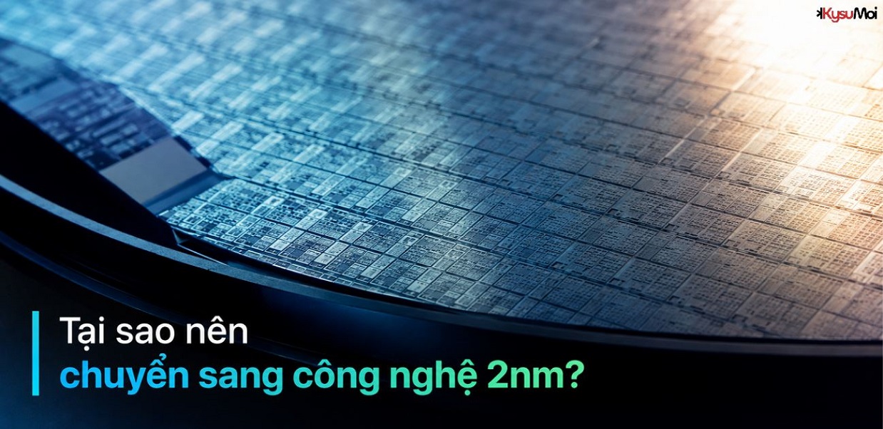 Tại sao nên chuyển sang công nghệ 2nm?