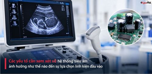 Các yếu tố cần xem xét về hệ thống siêu âm ảnh hưởng như thế nào đến sự lựa chọn linh kiện đầu vào