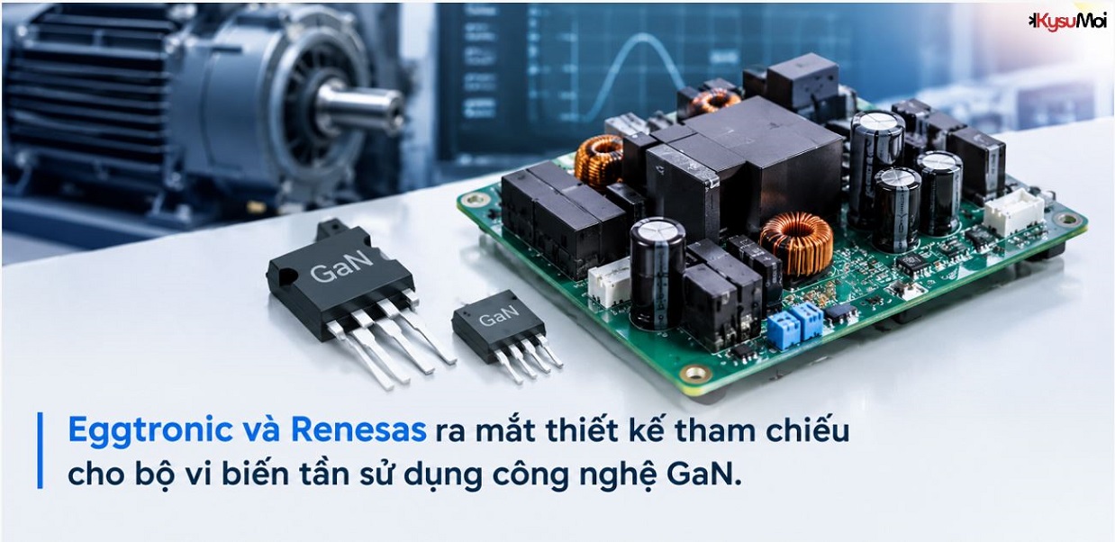 Eggtronic và Renesas ra mắt thiết kế tham chiếu cho bộ vi biến tần sử dụng công nghệ GaN.