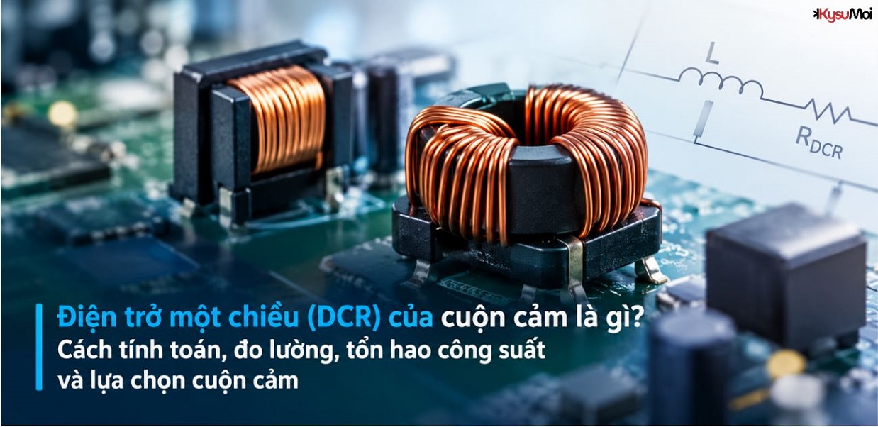 Điện trở một chiều (DCR) của cuộn cảm là gì? Cách tính toán, đo lường, tổn hao công suất và lựa chọn cuộn cảm