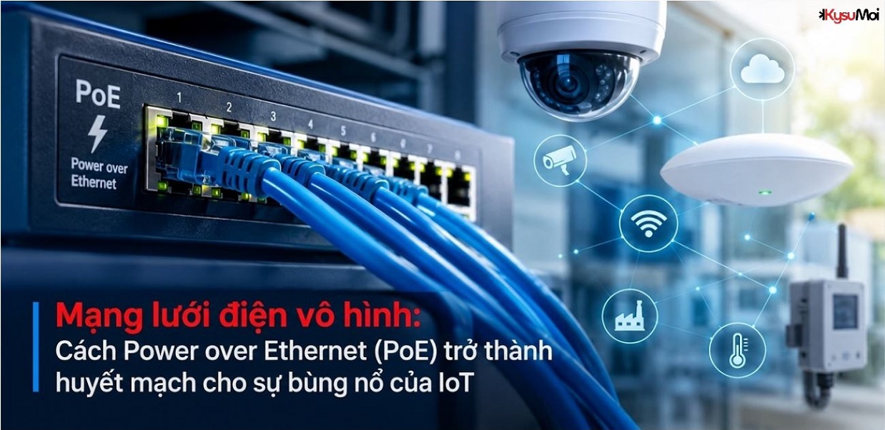 Mạng lưới điện vô hình: Cách Power over Ethernet (PoE) trở thành huyết mạch cho sự bùng nổ của IoT
