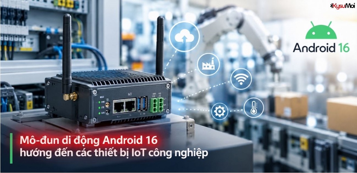Mô-đun di động Android 16 hướng đến các thiết bị IoT công nghiệp