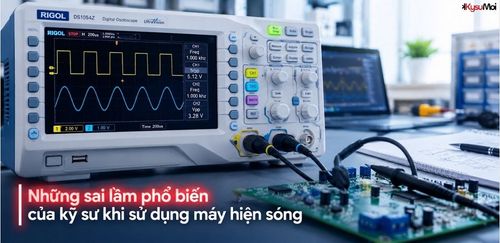 Những sai lầm phổ biến của kỹ sư khi sử dụng máy hiện sóng