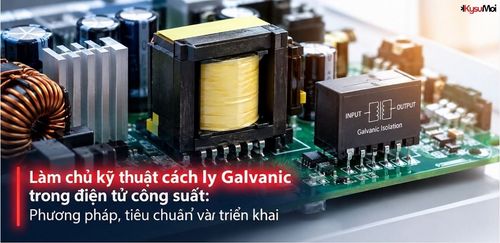 Làm chủ kỹ thuật cách ly Galvanic trong điện tử công suất: Phương pháp, tiêu chuẩn và triển khai