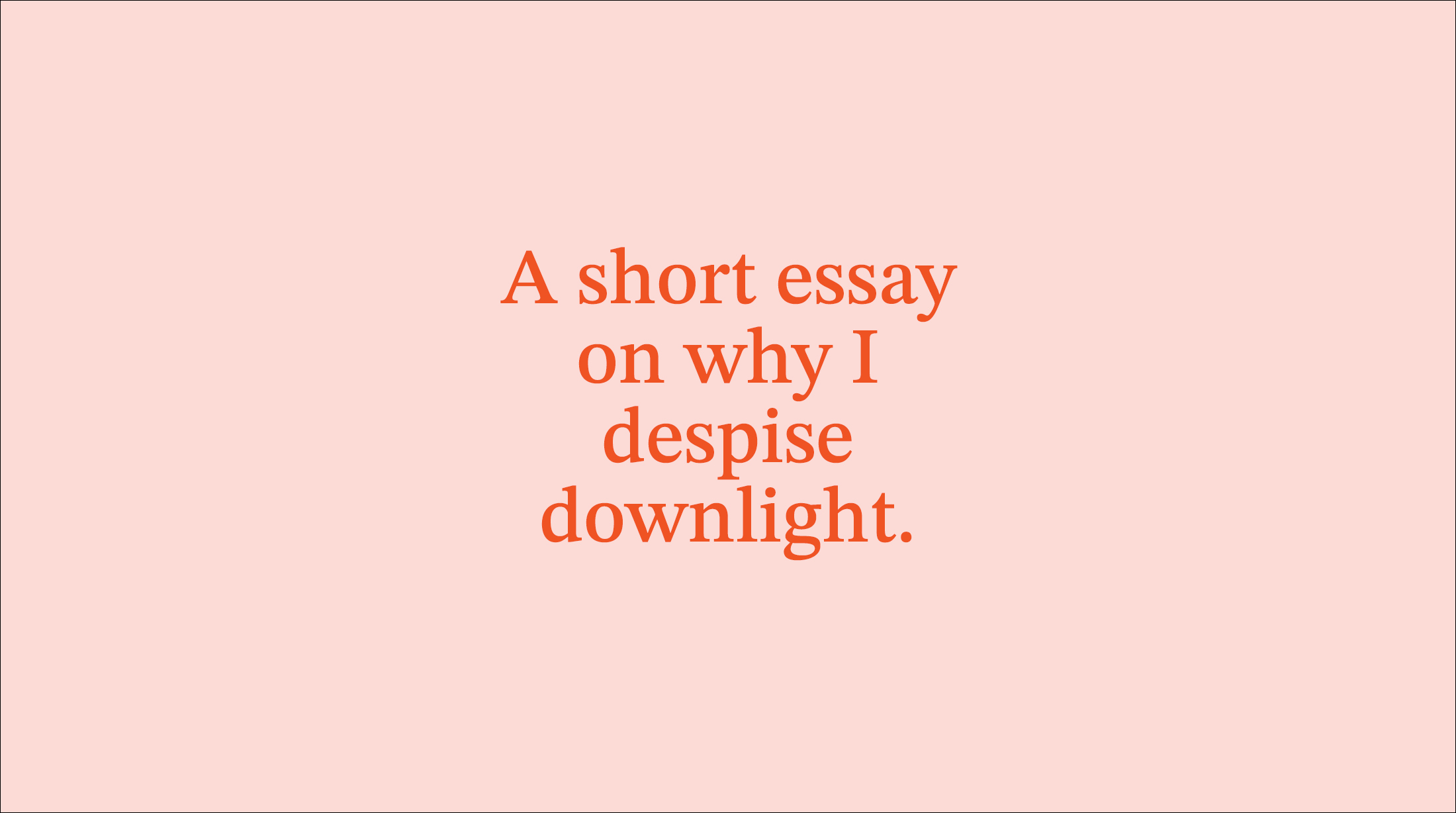A short essay on why I despise downlights.
