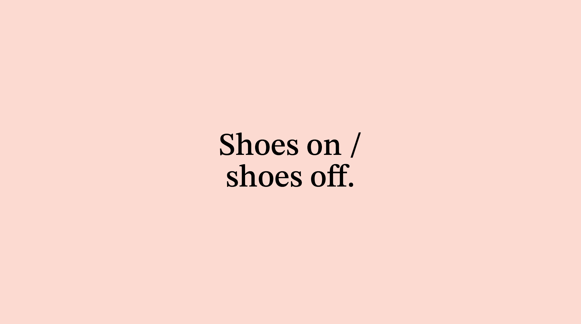 Shoes On / Shoes Off