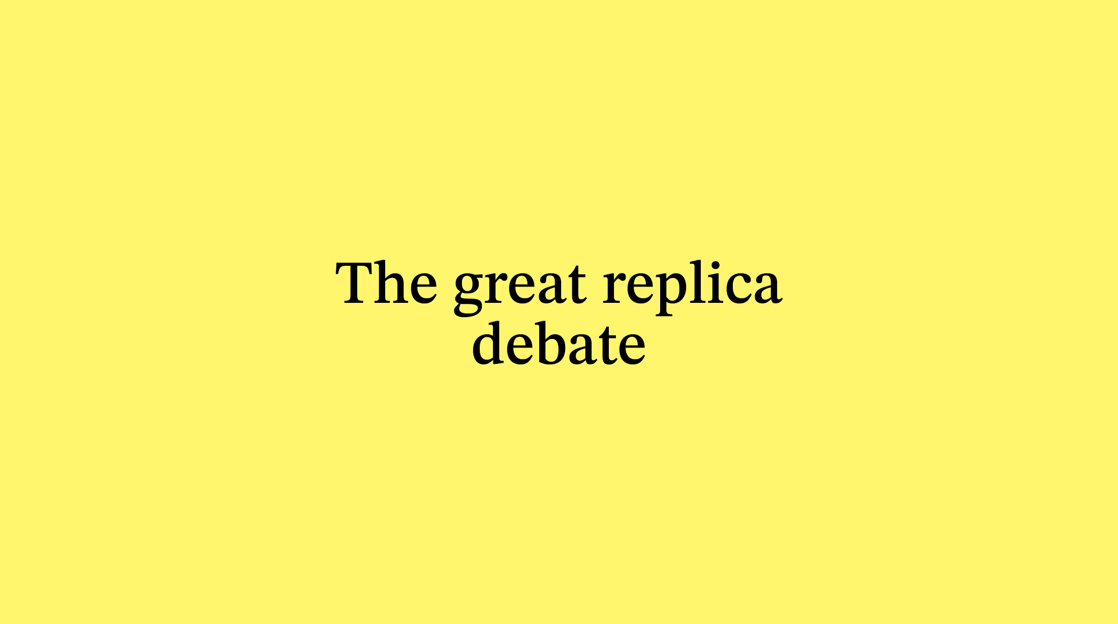 The Great Replica Debate