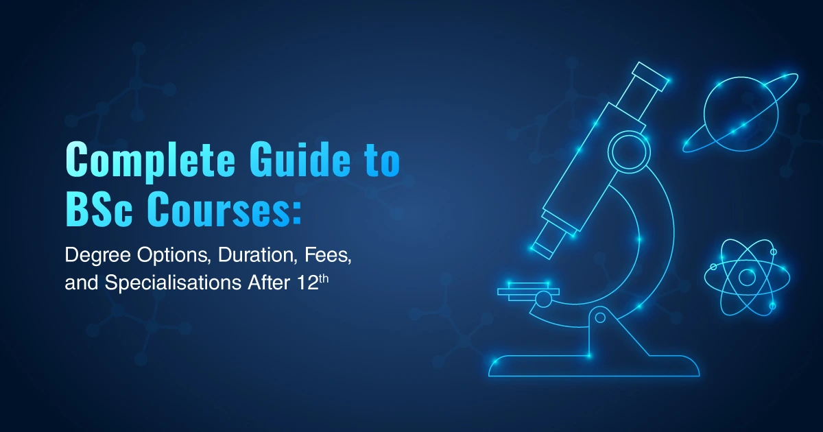 BSc Courses Guide: Options, Duration, Fees, Specialisations