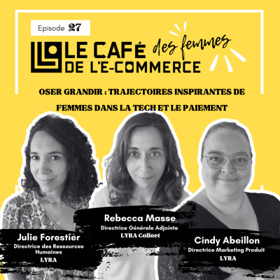 Le Café des Femmes de l'E-Commerce #027 : Oser grandir, trajectoires inspirantes de femmes dans la Tech et le paiement (2/2)