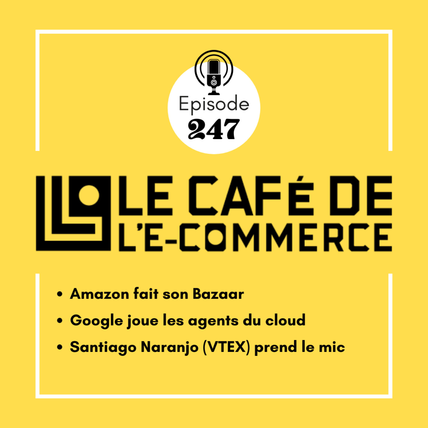 247 - Amazon fait son Bazaar, Google joue les agents du cloud, et Santiago Naranjo (VTEX) prend le mic