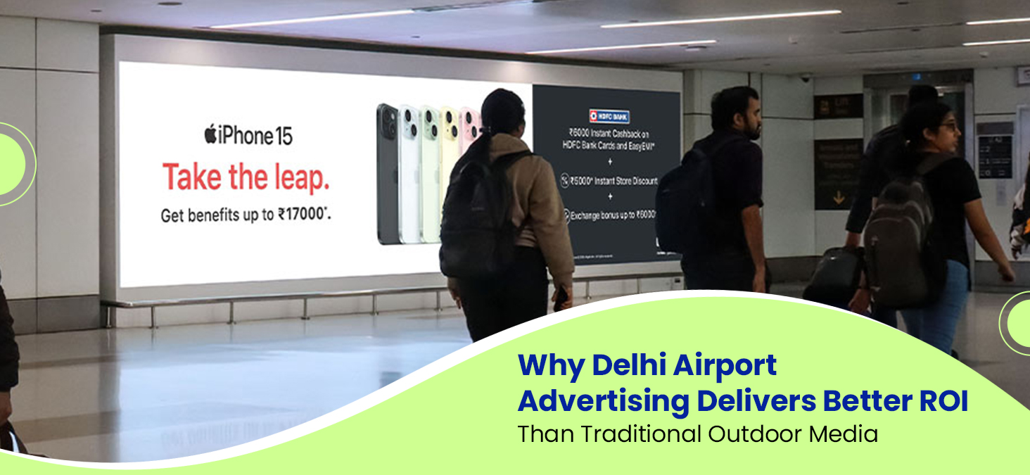 Why Delhi Airport Advertising Delivers Better ROI Than Traditional Outdoor Media