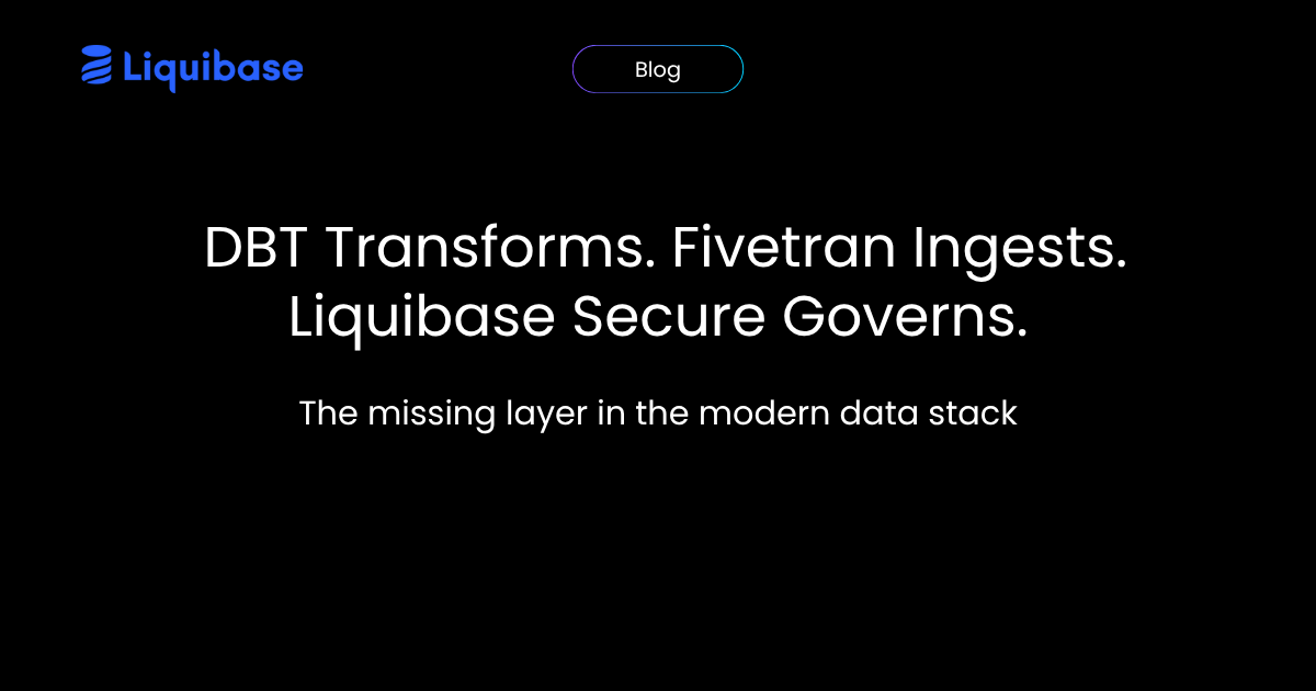 DBT Transforms. Fivetran Ingests. Liquibase Secure Governs.